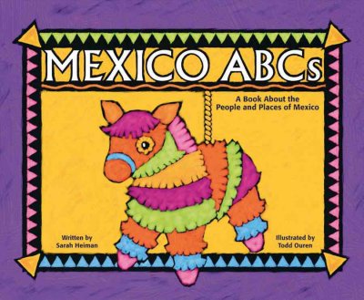 Mexico ABCs : a book about the people and places of Mexico / written by Sarah Heiman ; illustrated by Todd Ouren.
