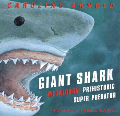 Giant shark : Megalodon, prehistoric super predator / by Caroline Arnold ; illustrated by Laurie Caple.