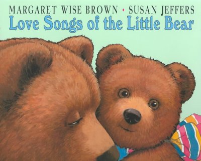 Love songs of the little bear : Love song of the little bear ; Green song ; Song of wind & rain ; Snow song / Margaret Wise Brown ; pictures by Susan Jeffers.