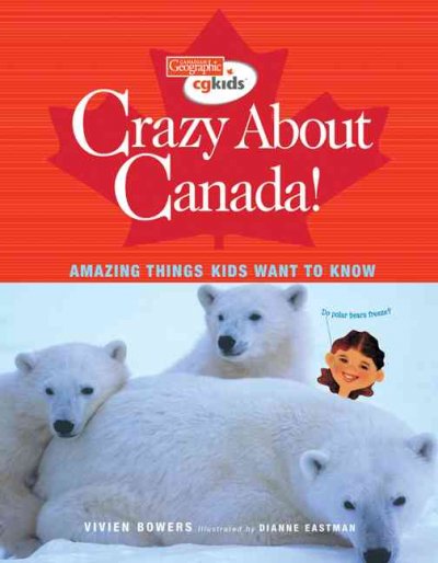 Crazy about Canada! : amazing things kids want to know / Vivien Bowers ; illustrated by Dianne Eastman.