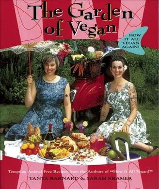 The garden of vegan : how it all vegan again! / Tanya Barnard and Sarah Kramer.