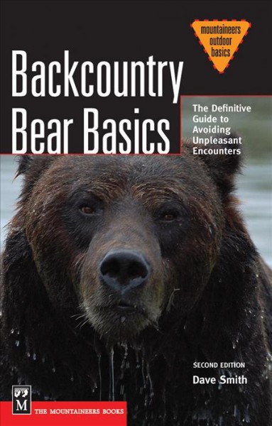 Backcountry bear basics : the definitive guide to avoiding unpleasant encounters / Dave Smith.