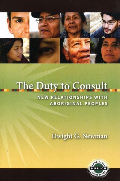 The duty to consult : new relationships with Aboriginal peoples / Dwight G. Newman.