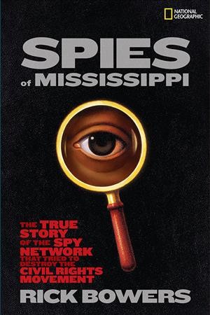 Spies of Mississippi : the true story of the spy network that tried to destroy the civil rights movement / by Rick Bowers.