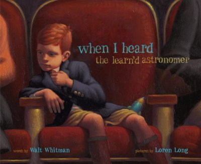 When I heard the learn'd astronomer / words by Walt Whitman ; pictures by Loren Long.