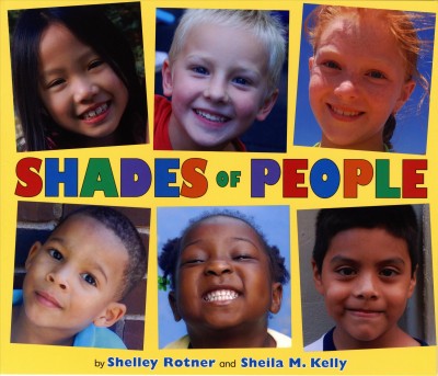 Shades of people / by Shelley Rotner and Sheila M. Kelly ; photographs by Shelley Rotner.