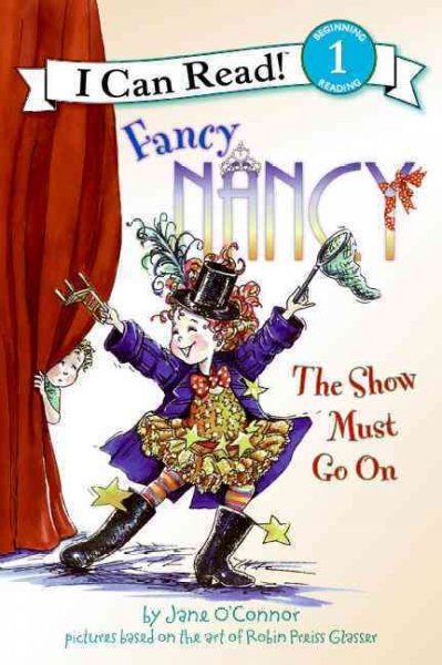 Fancy Nancy ; The show must go on / by Jane O'Connor ; cover illustration by Robin Preiss Glasser ; interior illustrations by Ted Enik.
