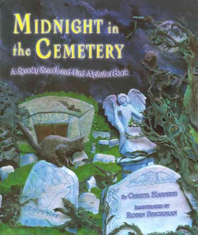 Midnight in the cemetery : a spooky search-and-find alphabet book / by Cheryl Harness ; illustrated by Robin Brickman.