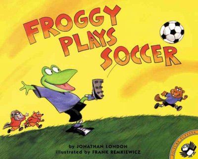 Froggy plays soccer / by Jonathan London ; illustrated by Frank Remkiewicz.