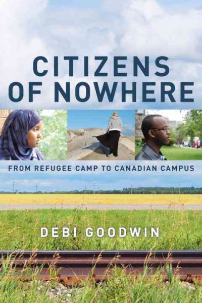 Citizens of nowhere : from refugee camp to Canadian campus / Debi Goodwin.