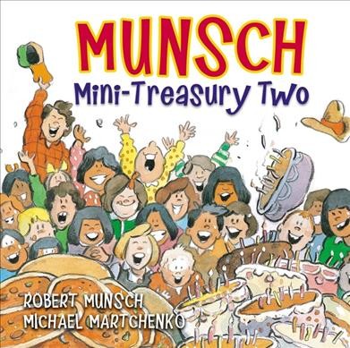 Munsch mini-treasury two / by Robert Munsch ; art by Michael Martchenko.