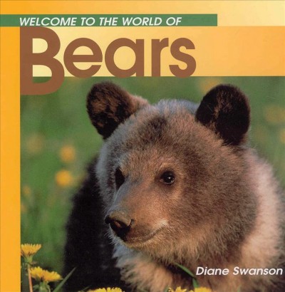 Welcome to the world of bears / Diane Swanson.