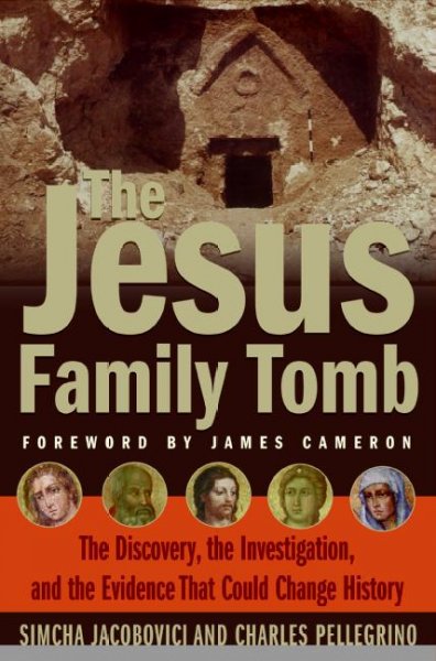 The Jesus family tomb : the discovery, the investigation, and the evidence that could change history / Simcha Jacobovici and Charles Pellegrino ; foreword by James Cameron.