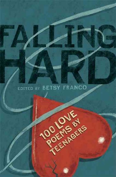 Falling hard : 100 love poems by teenagers / edited by Betsy Franco.