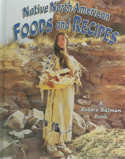 Native North American foods and recipes / Kathryn Smithyman & Bobbie Kalman.