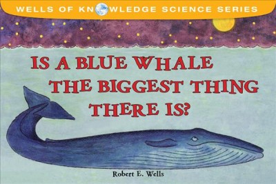 Is a blue whale the biggest thing there is? / Robert E. Wells.