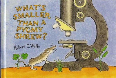 What's smaller than a pygmy shrew? / Robert E. Wells.