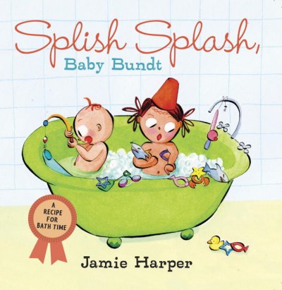 Splish splash, baby bundt : a recipe for bath time / Jamie Harper.
