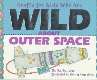 Crafts for kids who are wild about outer space / by Kathy Ross ; illustrated by Sharon Lane Holm.