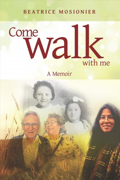 Come walk with me : a memoir / Beatrice Mosionier.