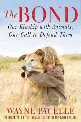 The bond : our kinship with animals, our call to defend them / Wayne Pacelle.