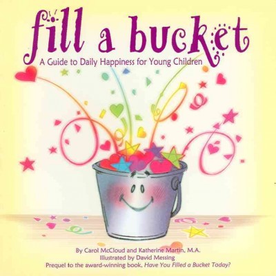 Fill a bucket : a guide to daily happiness for young children / by Carol McCloud and Katherine Martin ; illustrated by David Messing.
