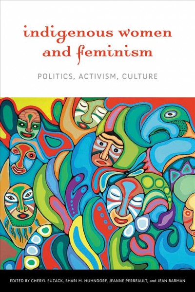 Indigenous women and feminism : politics, activism, culture / edited by Cheryl Suzack ... [et al.].