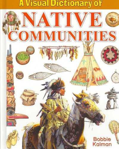 A visual dictionary of native communities / Bobbie Kalman.