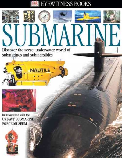 Submarine / written by Neil Mallard in association with the U.S. Navy Submarine Force Museum.