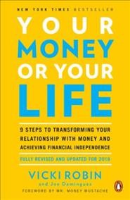 Your money or your life : 9 steps to transforming your relationship with money and achieving financial independence / Vicki Robin and Joe Dominguez.