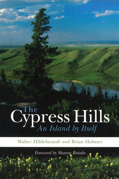 The Cypress Hills : an island by itself / Walter Hildebrandt & Brian Hubner.