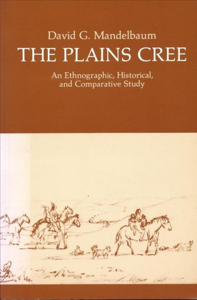 The Plains Cree : an ethnographic, historical and comparative study / David G. Mandelbaum.