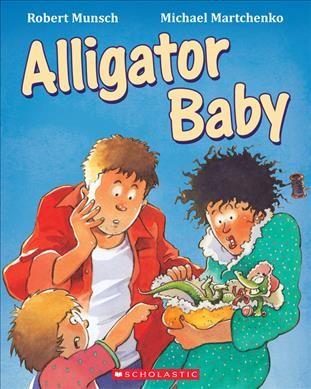 Alligator baby / Robert Munsch; illustrated by Michael Martchenko.