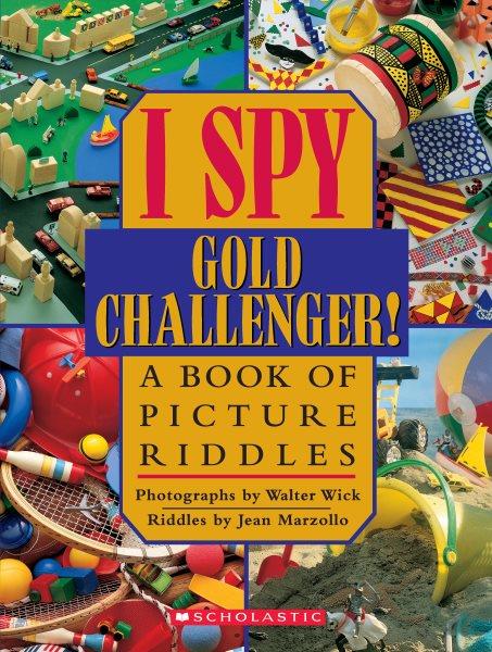 I spy gold challenger! : a book of picture riddles / photographs by Walter Wick ; riddles by Jean Marzollo.