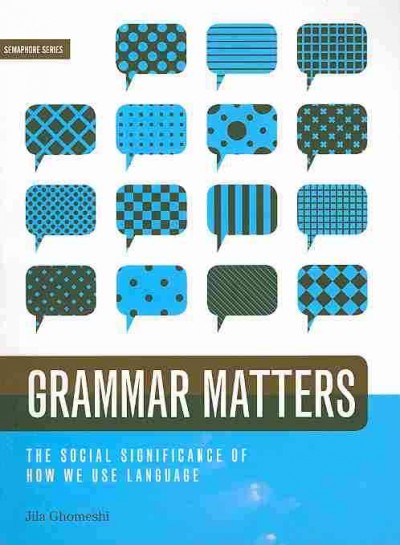 Grammar matters : the social significance of how we use language / Jila Ghomeshi.