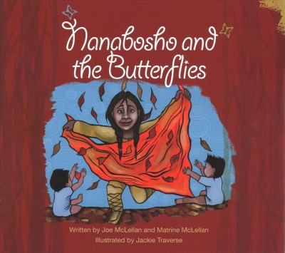 Nanabosho and the butterflies / written by Joe McLellan and Matrine McLellan ; illustrated by Jackie Traverse.