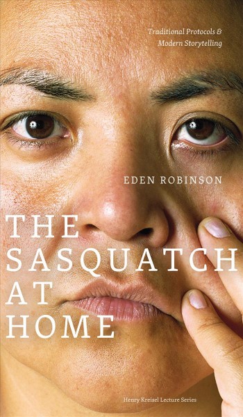 The Sasquatch at home : traditional protocols & modern storytelling / Eden Robinson ; introduction by Paula Simons.
