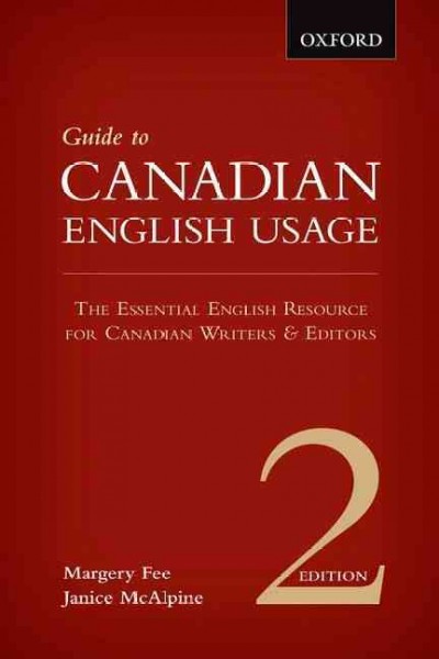 Guide to Canadian English usage : the essential English resource for Canadian writers & editors / Margery Fee, Janice McAlpine.
