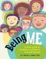 Being me : a kid's guide to boosting confidence and self-esteem / by Wendy L. Moss.