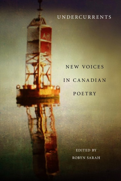 Undercurrents : new voices in Canadian poetry / Robyn Sarah, editor.
