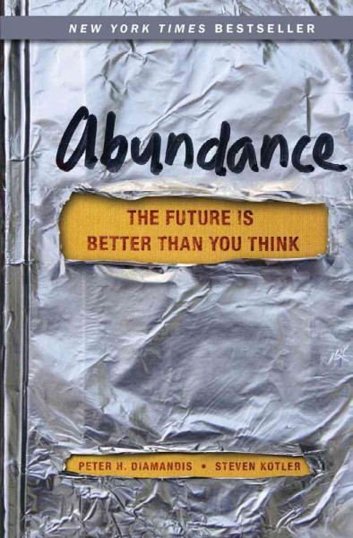 Abundance : the future is better than you think / Peter H. Diamandis and Steven Kotler.
