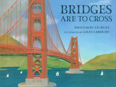 Bridges are to cross / Philemon Sturges ; illustrated by Giles Laroche.