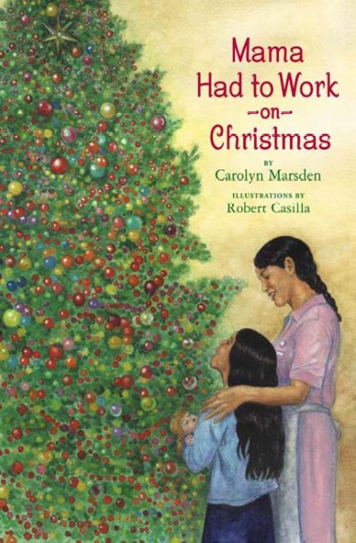 Mama had to work on Christmas / by Carolyn Marsden ; illustrations by Robert Casilla.