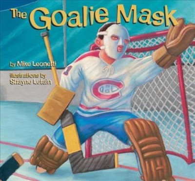 The goalie mask / by Mike Leonetti ; illustrations by Shayne Letain.