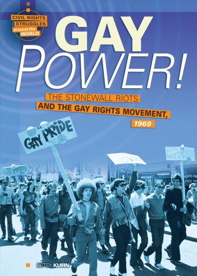 Gay power! : the Stonewall Riots and the gay rights movement, 1969 / Betsy Kuhn.