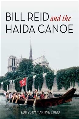 Bill Reid and the Haida canoe / edited by Martine J. Reid.