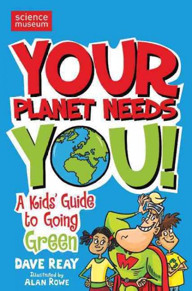 Your planet needs you! : a kids' guide to going green / David Reay ; illustrated by Alan Rowe.