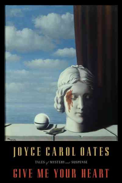 Give me your heart : tales of mystery and suspense / Joyce Carol Oates.