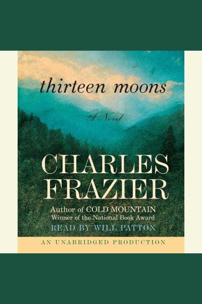 Thirteen moons [electronic resource] / Charles Frazier.