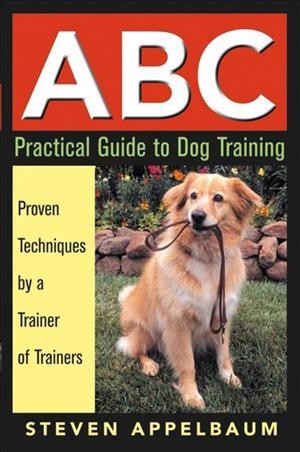 ABC practical guide to dog training [electronic resource] / Steven Appelbaum.